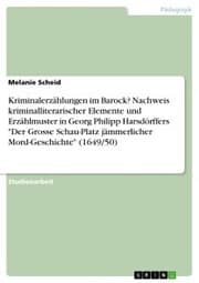 Cover von Kriminalerzählungen im Barock? Nachweis kriminalliterarischer Elemente und Erzählmuster in Georg Philipp Harsdörffers 'Der Grosse Schau-Platz jämmerlicher Mord-Geschichte' (1649/50)