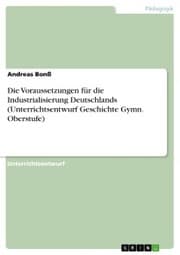 Cover von Die Voraussetzungen für die Industrialisierung Deutschlands (Unterrichtsentwurf Geschichte Gymn. Oberstufe)