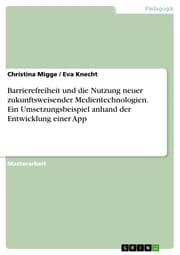 Cover von Barrierefreiheit und die Nutzung neuer zukunftsweisender Medientechnologien. Ein Umsetzungsbeispiel anhand der Entwicklung einer App