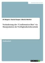 Cover von Veränderung des 'Confirmation Bias' via Manipulation der Verfügbarkeitsheuristik
