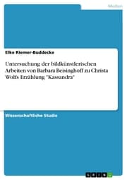 Cover von Untersuchung der bildkünstlerischen Arbeiten von Barbara Beisinghoff zu Christa Wolfs Erzählung 'Kassandra'
