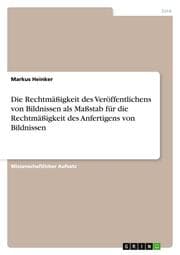 Cover von Die Rechtmäßigkeit des Veröffentlichens von Bildnissen als Maßstab für die Rechtmäßigkeit des Anfertigens von Bildnissen