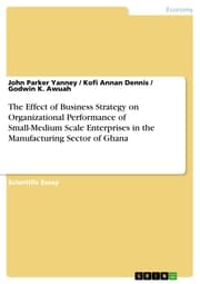 Cover von The Effect of Business Strategy on Organizational Performance of Small-Medium Scale Enterprises in the Manufacturing Sector of Ghana