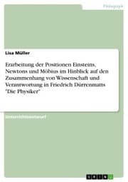 Cover von Erarbeitung der Positionen Einsteins, Newtons und Möbius im Hinblick auf den Zusammenhang von Wissenschaft und Verantwortung in Friedrich Dürrenmatts 'Die Physiker'