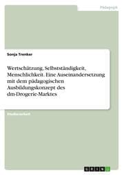 Cover von Wertschätzung, Selbstständigkeit, Menschlichkeit.Eine Auseinandersetzung mit dem pädagogischen Ausbildungskonzept des dm-Drogerie-Marktes