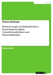 Cover von Wärmeerzeuger im Einfamilienhaus - Beurteilung bezüglich Umweltfreundlichkeit und Wirtschaftlichkeit