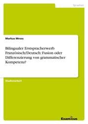 Cover von Bilingualer Erstspracherwerb Französisch/Deutsch: Fusion oder Differenzierung von grammatischer Kompetenz?