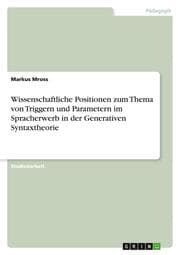 Cover von Wissenschaftliche Positionen zum Thema von Triggern und Parametern im Spracherwerb in der Generativen Syntaxtheorie