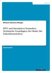 Cover von IPTV und Interaktives Fernsehen - Technische Grundlagen, Der Markt, Die Zukunftsaussichten