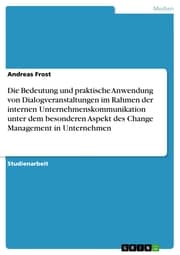 Cover von Die Bedeutung und praktische Anwendung von Dialogveranstaltungen im Rahmen der internen Unternehmenskommunikation unter dem besonderen Aspekt des Change Management in Unternehmen