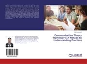 Cover von Communication Theory Framework: A Prelude to Understanding Practices