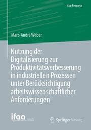 Cover von Nutzung der Digitalisierung zur Produktivitätsverbesserung in industriellen Prozessen unter Berücksichtigung arbeitswissenschaftlicher Anforderungen