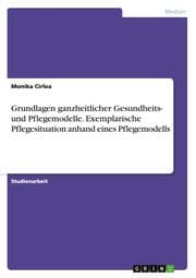 Cover von Grundlagen ganzheitlicher Gesundheits- und Pflegemodelle.Exemplarische Pflegesituation anhand eines Pflegemodells