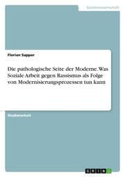 Cover von Die pathologische Seite der Moderne.Was Soziale Arbeit gegen Rassismus als Folge von Modernisierungsprozessen tun kann