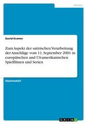 Cover von Zum Aspekt der satirischen Verarbeitung der Anschläge vom 11. September 2001 in europäischen und US-amerikanischen Spielfilmen und Serien