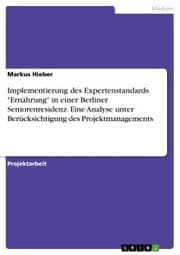 Cover von Implementierung des Expertenstandards 'Ernährung' in einer Berliner Seniorenresidenz. Eine Analyse unter Berücksichtigung des Projektmanagements