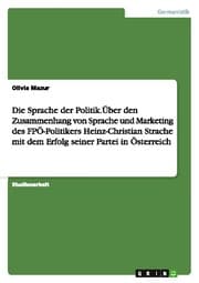 Cover von Die Sprache der Politik.Über den Zusammenhang von Sprache und Marketing des FPÖ-Politikers Heinz-Christian Strache mit dem Erfolg seiner Partei in Österreich