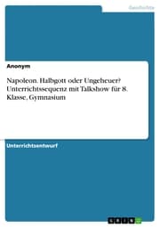 Cover von Napoleon. Halbgott oder Ungeheuer? Unterrichtssequenz mit Talkshow für 8. Klasse, Gymnasium