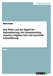 Cover von Max Weber und der Begriff der Rationalisierung. Der Zusammenhang zwischen religiöser Idee und materieller Lebensführung