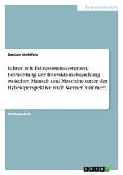 Cover von Fahren mit Fahrassistenssystemen - Betrachtung der Interaktionsbeziehung zwischen Mensch und Maschine unter der Hybridperspektive nach Werner Rammert