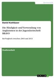 Cover von Die Häufigkeit und Verwendung von Anglizismen in der Jugendzeitschrift BRAVO
