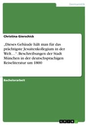Cover von 'Dieses Gebäude hält man für das prächtigste Jesuitenkollegium in der Welt¿'. Beschreibungen der Stadt München in der deutschsprachigen Reiseliteratur um 1800