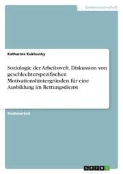 Cover von Soziologie der Arbeitswelt. Diskussion von geschlechterspezifischen Motivationshintergründen für eine Ausbildung im Rettungsdienst