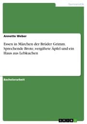 Cover von Essen in Märchen der Brüder Grimm. Sprechende Brote, vergiftete Äpfel und ein Haus aus Lebkuchen