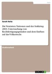 Cover von Die Vereinten Nationen und der Irakkrieg 2003. Untersuchung von Rechtfertigungsgründen und dem Einfluss auf das Völkerrecht