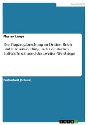 Cover von Die Flugzeugforschung im Dritten Reich und ihre Anwendung in der deutschen Luftwaffe während des zweiten Weltkriegs