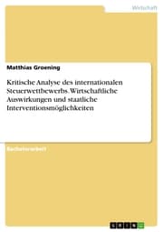 Cover von Kritische Analyse des internationalen Steuerwettbewerbs. Wirtschaftliche Auswirkungen und staatliche Interventionsmöglichkeiten
