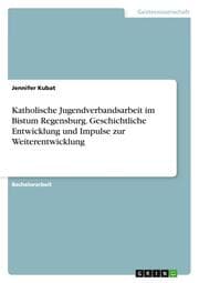 Cover von Katholische Jugendverbandsarbeit im Bistum Regensburg. Geschichtliche Entwicklung und Impulse zur Weiterentwicklung