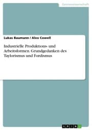Cover von Industrielle Produktions- und Arbeitsformen. Grundgedanken des Taylorismus und Fordismus