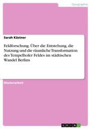 Cover von Feldforschung. Über die Entstehung, die Nutzung und die räumliche Transformation des Tempelhofer Feldes im städtischen Wandel Berlins