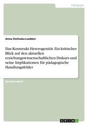 Cover von Das Konstrukt Heterogenität. Ein kritischer Blick auf den aktuellen erziehungswissenschaftlichen Diskurs und seine Implikationen für pädagogische Handlungsfelder