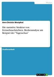 Cover von Die narrative Struktur von Fernsehnachrichten. Medienanalyse am Beispiel der 'Tagesschau'