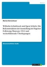 Cover von Wilhelm Lehmbruck und Egon Schiele. Die Rekonstruktion der Ausstellung im Hagener Folkwang Museum 1912 und weiterführende Überlegungen