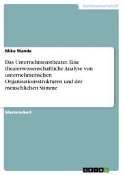 Cover von Das Unternehmenstheater. Eine theaterwissenschaftliche Analyse von unternehmerischen Organisationsstrukturen und der menschlichen Stimme