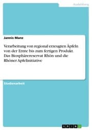 Cover von Verarbeitung von regional erzeugten Äpfeln von der Ernte bis zum fertigen Produkt. Das Biosphärereservat Rhön und die Rhöner Apfelinitiative