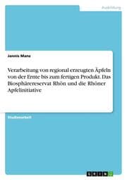 Cover von Verarbeitung von regional erzeugten Äpfeln von der Ernte bis zum fertigen Produkt. Das Biosphärereservat Rhön und die Rhöner Apfelinitiative