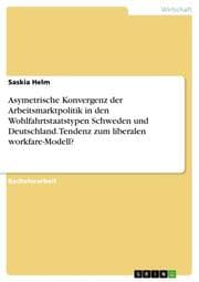 Cover von Asymetrische Konvergenz der Arbeitsmarktpolitik in den Wohlfahrtstaatstypen Schweden und Deutschland. Tendenz zum liberalen workfare-Modell?