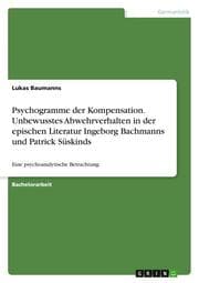 Cover von Psychogramme der Kompensation. Unbewusstes Abwehrverhalten in der epischen Literatur Ingeborg Bachmanns und Patrick Süskinds