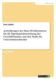 Cover von Auswirkungen des Basel III-Abkommens für die Eigenkapitalausstattung der Geschäftsbanken und den Markt für Unternehmenskredite