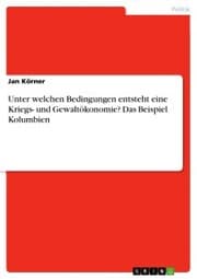 Cover von Unter welchen Bedingungen entsteht eine Kriegs- und Gewaltökonomie? Das Beispiel Kolumbien