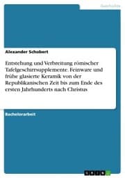 Cover von Entstehung und Verbreitung römischer Tafelgeschirrsupplemente. Feinware und frühe glasierte Keramik von der Republikanischen Zeit bis zum Ende des ersten Jahrhunderts nach Christus