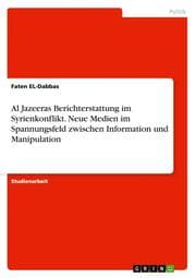 Cover von Al Jazeeras Berichterstattung im Syrienkonflikt. Neue Medien im Spannungsfeld zwischen Information und Manipulation