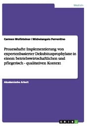 Cover von Prozesshafte Implementierung von expertenbasierter Dekubitusprophylaxe in einem betriebswirtschaftlichen und pflegerisch - qualitativen Kontext
