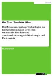 Cover von Der Beitrag erneuerbarer Technologien zur Energieerzeugung am deutschen Strommarkt. Eine kritische Auseinandersetzung mit Windenergie und Photovoltaik