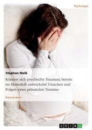 Cover von Können sich psychische Traumata bereits im Mutterleib entwickeln? Ursachen und Folgen eines pränatalen Traumas