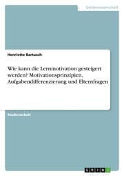 Cover von Wie kann die Lernmotivation gesteigert werden? Motivationsprinzipien, Aufgabendifferenzierung und Elternfragen